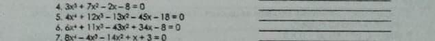 4. 3x + 7x2 - 2x-8 D0
5. 4x+ 12x - 13x -45x - 18 = 0
6. óxt + 11x-43x + 34x -8 = 0
7. Bx - 4x - 1 4x2+x+3=0
