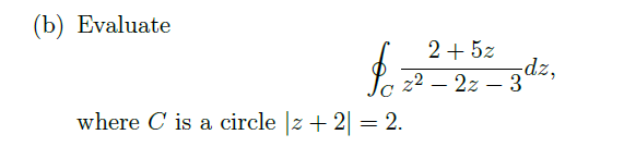 (b) Evaluate
2+ 5z
dz,
z2 – 2z – 3
-
where C is a circle |z + 2| = 2.
