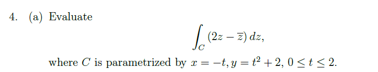 4. (a) Evaluate
(2z – 2) dz,
where C is parametrized by r = -t, y = t² +2, 0 < t < 2.
