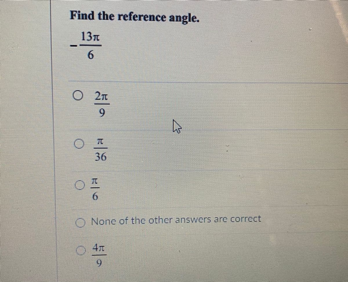 Find the reference angle.
13T
6.
9.
36
6.
ONone of the other answers are correct
9.
