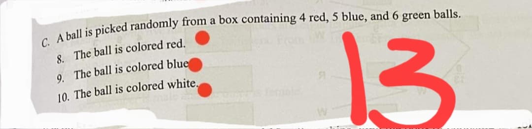 green
balls.
13
8. The ball is colored red.
9. The ball is colored blue
10. The ball is colored white.
