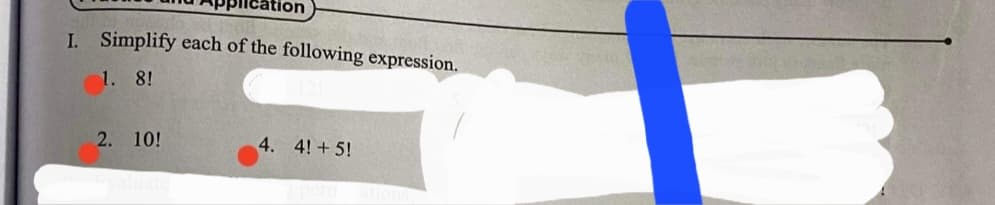 I. Simplify each of the following expression.
1. 8!
2. 10!
4. 4! + 5!
