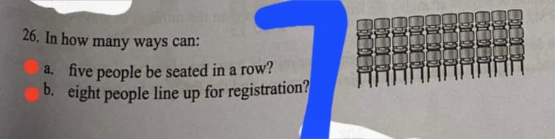 26. In how many ways can:
a. five people be seated in a row?
b. eight people line up for registration?
