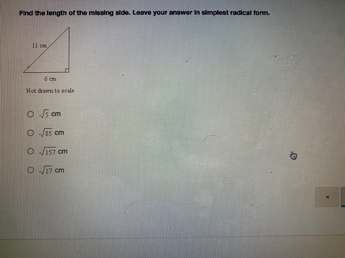 Find the length of the missIng slde. Leave your answer In simplest radical form.
11 cm
6 cm
Not drawn to scale
O 5 cm
85 cm
V157 cm
O 17 cm
