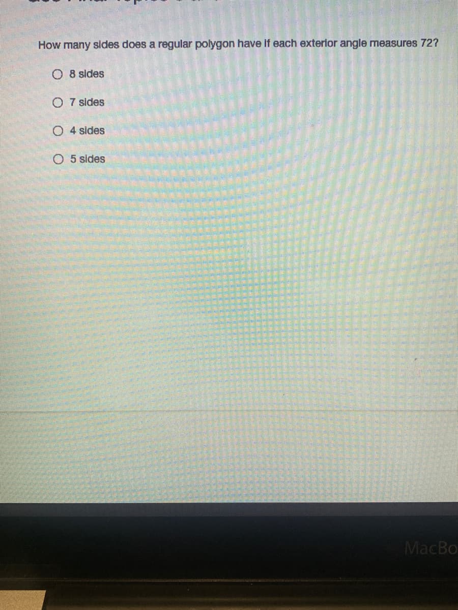 **Understanding the Geometry of Polygons: Exterior Angles**

**Question:**

How many sides does a regular polygon have if each exterior angle measures 72°?

**Options:**

- O 8 sides
- O 7 sides
- O 4 sides
- O 5 sides

**Explanation:**

To determine the number of sides in a regular polygon where each exterior angle measures 72°, we need to utilize the property of the sum of exterior angles of any polygon. The sum of the exterior angles of any polygon is always 360°.

The formula for finding the measure of an exterior angle of a regular polygon is:
\[ \text{Exterior Angle} = \frac{360^\circ}{n} \]
where \( n \) is the number of sides.

Given that the exterior angle is 72°, we can set up the equation:
\[ 72° = \frac{360^\circ}{n} \]
Solving for \( n \) gives:
\[ n = \frac{360^\circ}{72^\circ} = 5 \]

Thus, the correct answer is:
\[ \boxed{5 \text{ sides}} \]