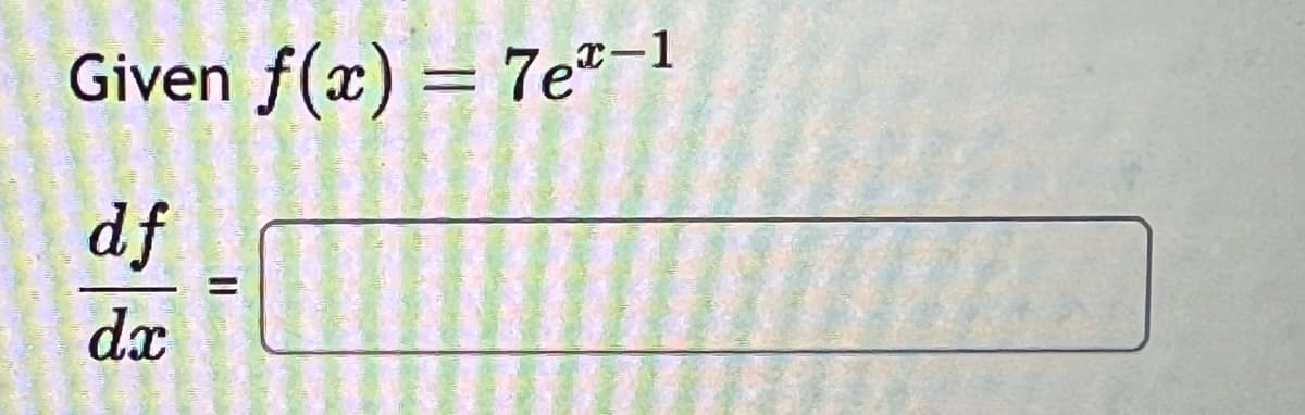 Given f(x) = 7eæ-1
df
dx