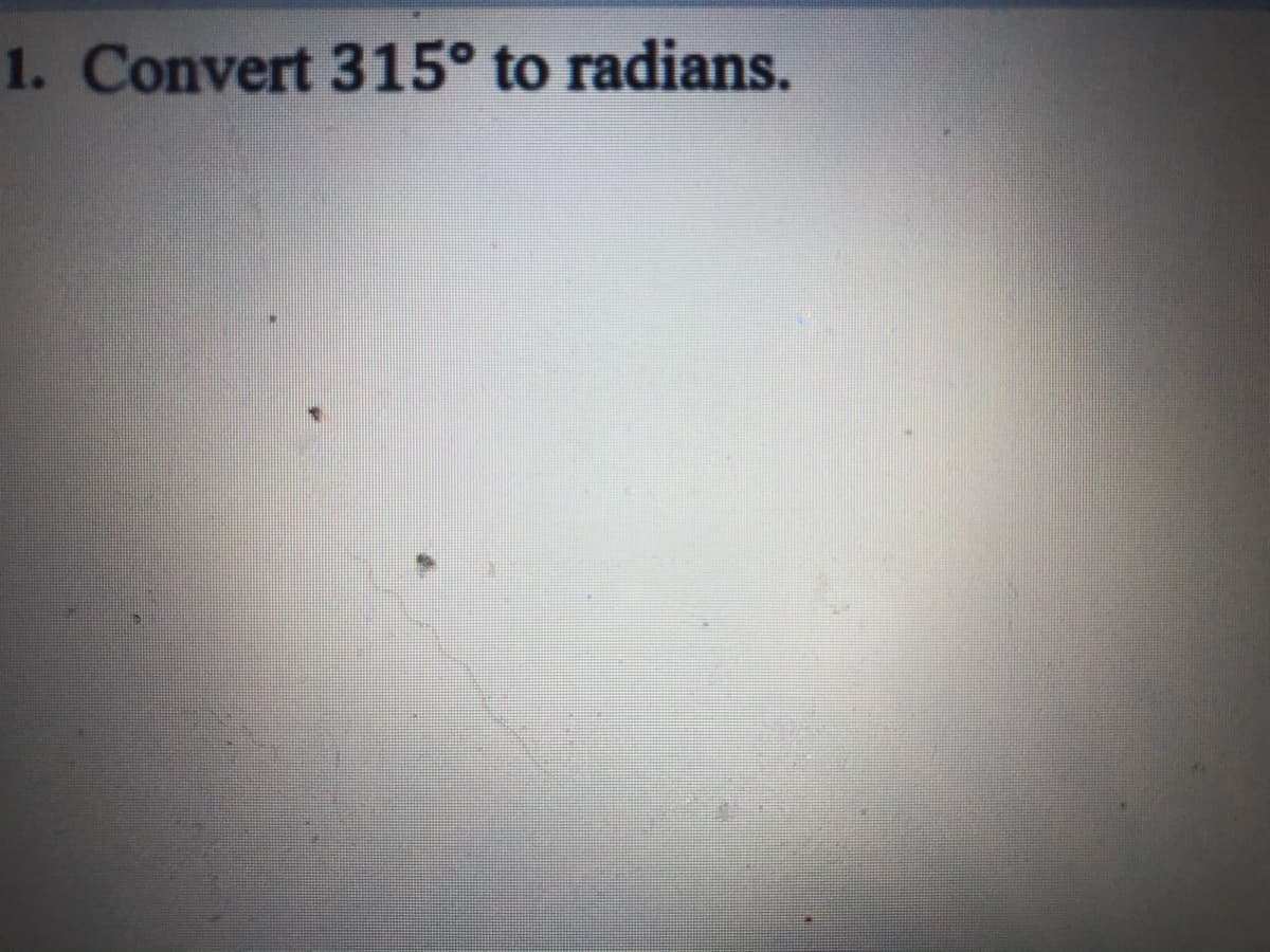 1. Convert 315° to radians.
