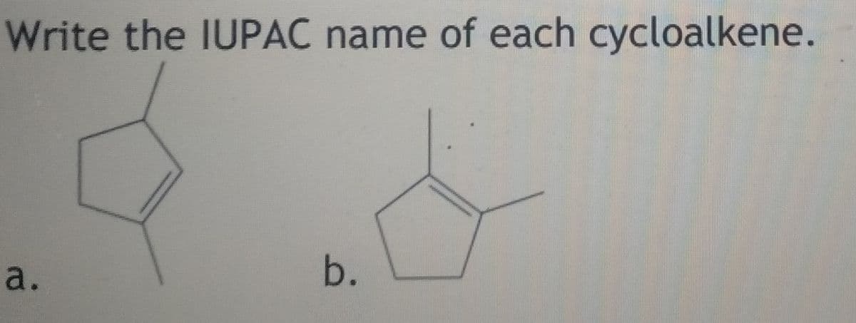 Write the IUPAC name of each cycloalkene.
a.
b.
