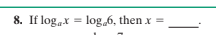 8. If log,x = log 6, then x =
