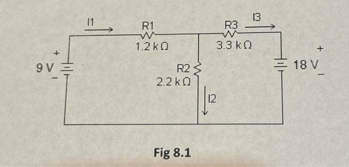 +
9V=
11
R1
1.2kQ
R2 S
2.2kQ
Fig 8.1
R3
3.3 kQ
12
13
+
18 V