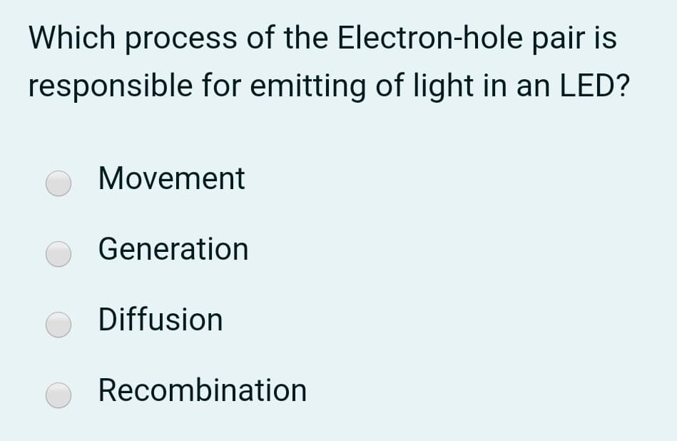 Which process of the Electron-hole pair is
responsible for emitting of light in an LED?
Movement
Generation
Diffusion
Recombination
