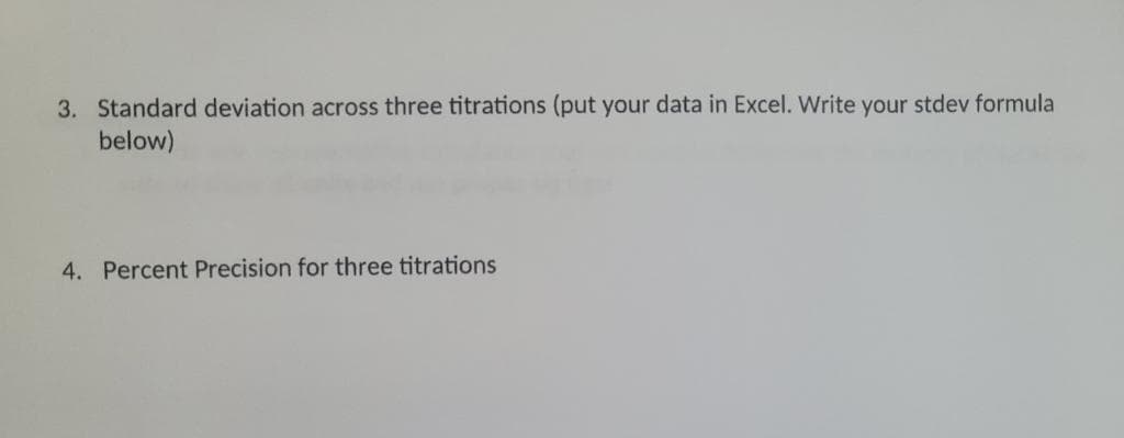 3. Standard deviation across three titrations (put your data in Excel. Write your stdev formula
below)
4. Percent Precision for three titrations
