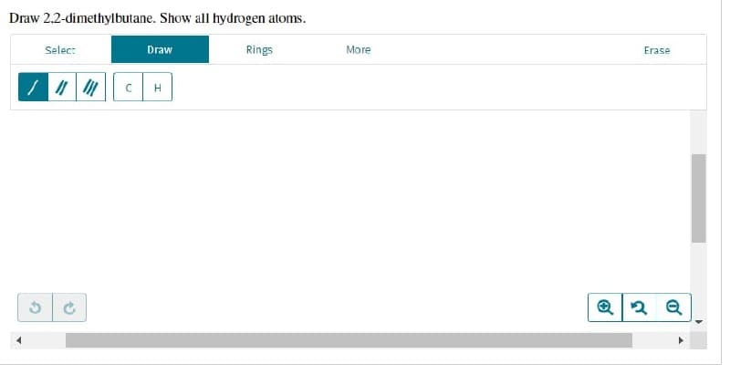 Draw 2.2-dimethylbutane. Show all hydrogen atoms.
Select
Draw
Rings
$
с H
More
Erase
Q2 Q