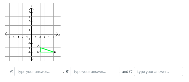 y
4+
24
1+
2 3
-2+
to
-5-
A'
type your answer.
B' type your answer.
and C'
type your answer.
