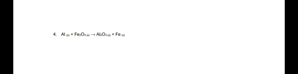 4. Al (0) + FezO3 (0) → AlzO3 (s) + Fe (»)
