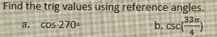 Find the trig values using reference angles.
33m
b. cscf
csc()
a. cos 270
4
