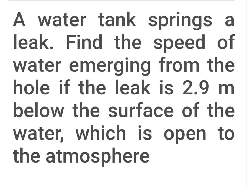 leak. Find the speed of
water emerging from the
hole if the leak is 2.9 m
