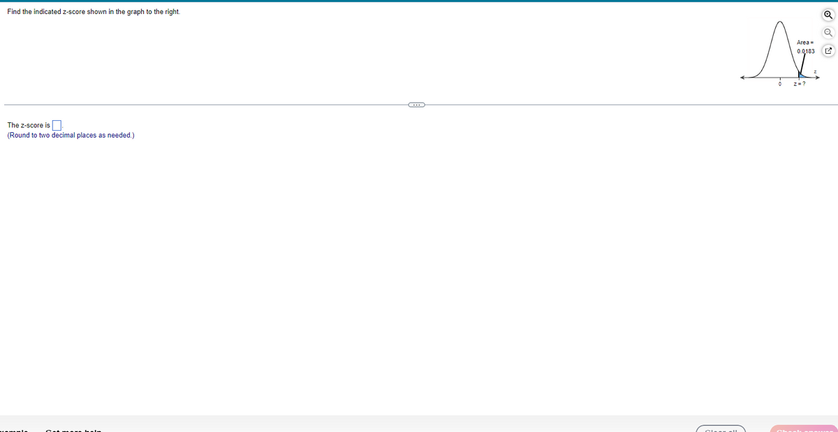 Find the indicated z-score shown in the graph to the right.
The z-score is
(Round to two decimal places as needed.)
Area =
№
0.0,183
6 z=?
Q