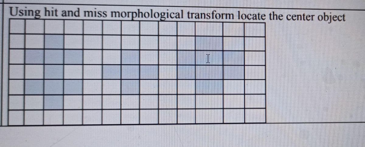 Using hit and miss morphological transform locate the center object
I
