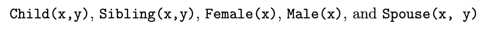 Child (x,y), Sibling (x,y), Female(x), Male(x), and Spouse (x, y)
