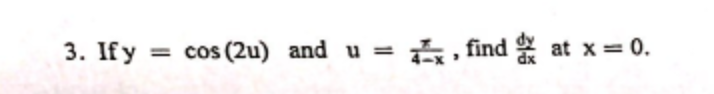 3. If y
cos (2u) and u =
5, find
at x= 0.
%3D
%3D
