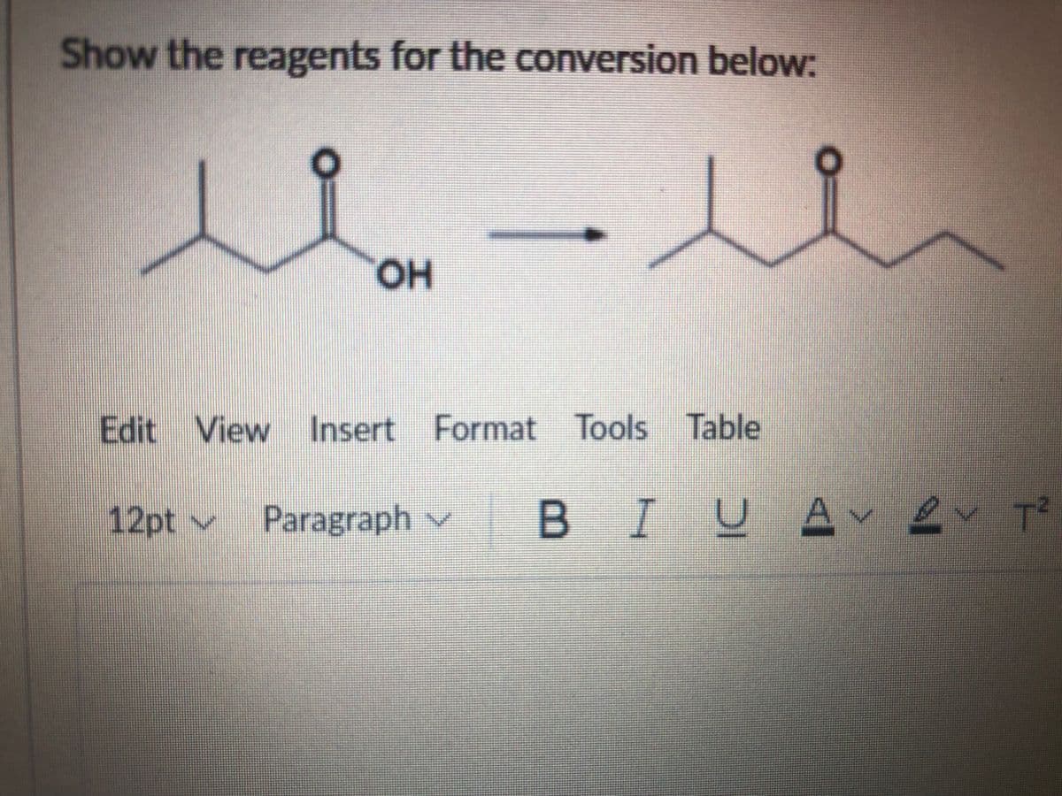 Show the reagents for the conversion below:
HO.
Edit View Insert Format Tools Table
12pt v
Paragraph v
BIUA 2v T?
