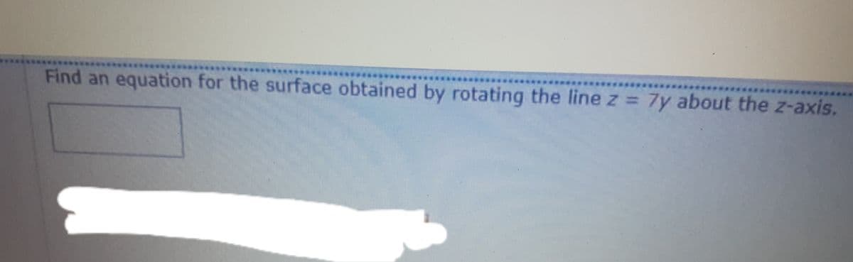 Find an equation for the surface obtained by rotating the line z = 7y about the z-axis.