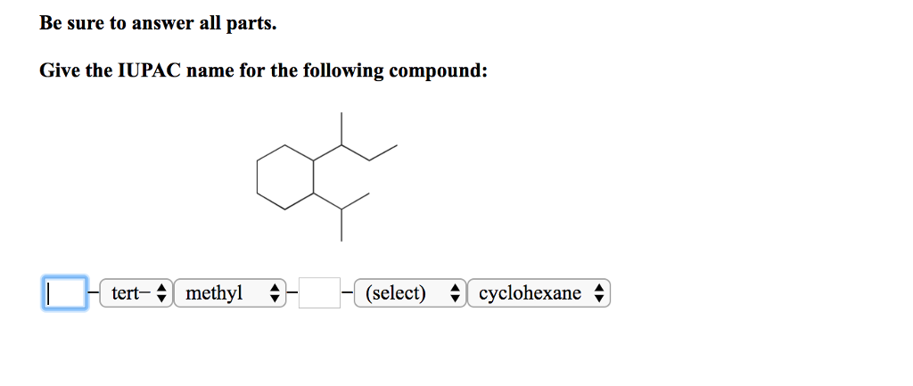 Be sure to answer all parts.
Give the IUPAC name for the following compound:
ď
tert-methyl
(select) cyclohexane