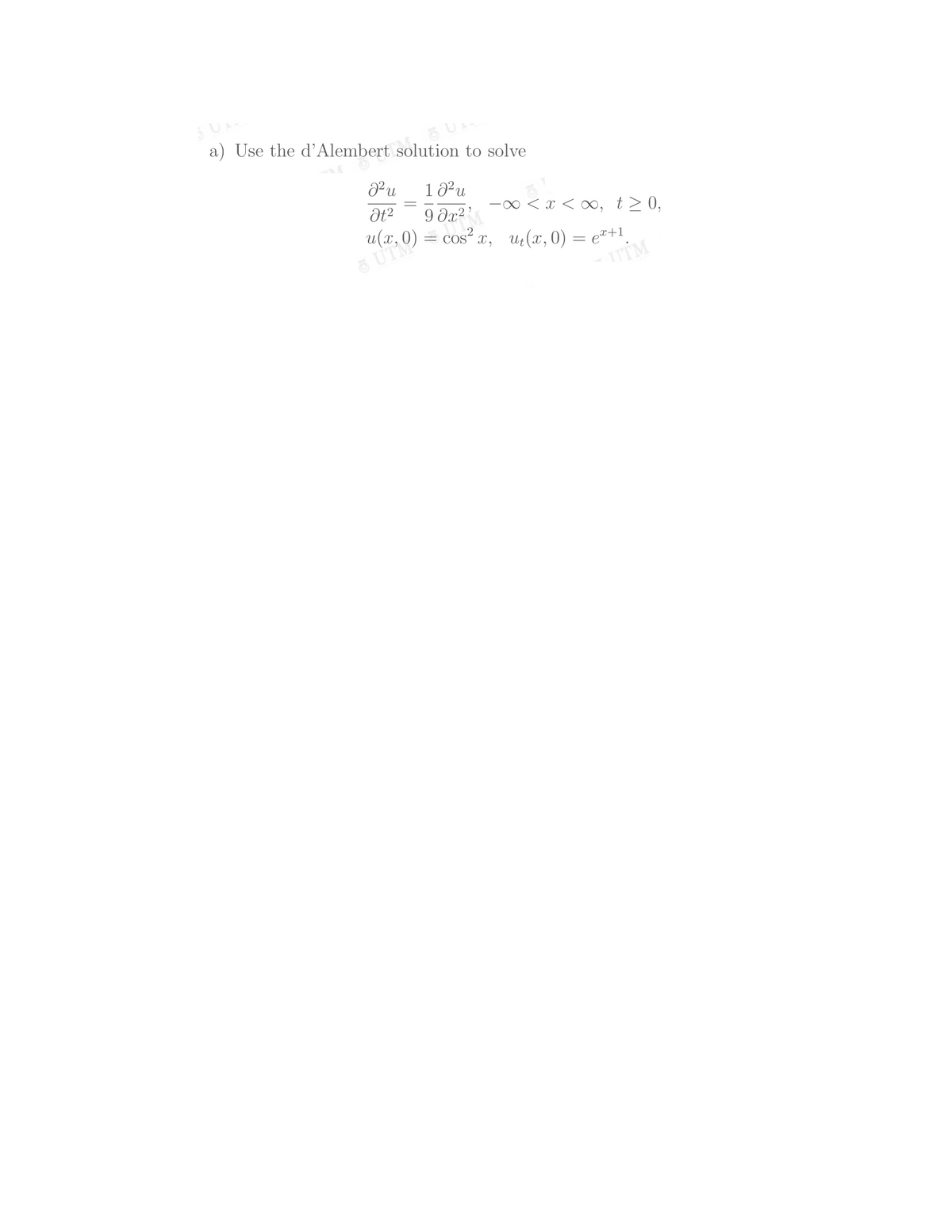 a) Use the d’Alembert solution to solve
1 02u
9 dx²
u(х,0)
5 UTM
-00 < x < ∞, t>0,
cos? x, ut(x, 0) = e"+1.
UTM
