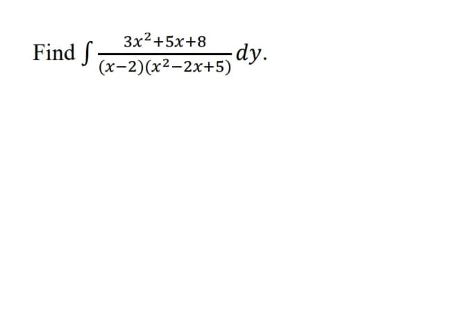 3x2+5x+8
Find f
dy.
(x-2)(x²-2x+5)
