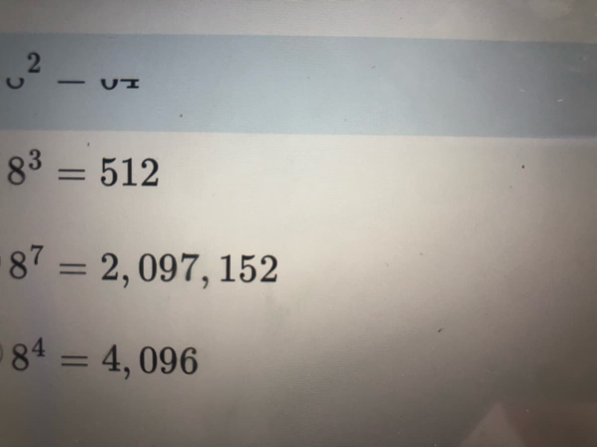 2
- CH
83 = 512
87 = 2,097, 152
84 = 4,096