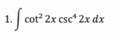 1. cot? 2x csc* 2x dx
