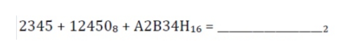 2345 + 124508 + A2B34H16 =
_2
