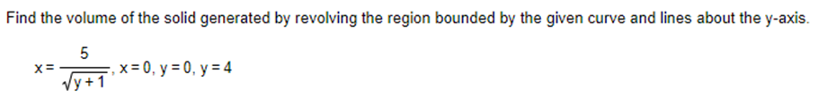 Find the volume of the solid generated by revolving the region bounded by the given curve and lines about the y-axis.
5
√y + 1
X=
x = 0, y = 0, y = 4