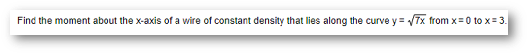 Find the moment about the x-axis of a wire of constant density that lies along the curve y = √7x from x = 0 to x = 3.