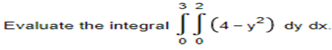 Evaluate the integral
32
SS (4-y²) dy dx.
00