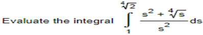 Evaluate the integral
4√√/2
S
1
s² + 4√√s
2
S
ds