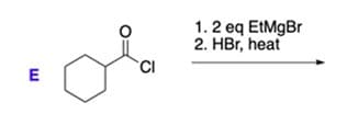 1.2 eq EtMgBr
2. HBr, heat
CI
E
