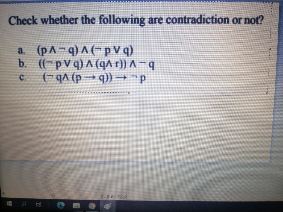 Check whether the following are contradiction or not?
a. (pA-q)(pvq)
b. ((-pvq)A (qA r) A - q
C.
d_+ (b- d) yb -)
10 819 × 460px
