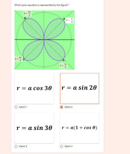 Which polar equation io represented by the figure?"
r = a cos 36
r = a sin 20
Option 1
Option 2
r = a sin 30
r = a(1+ cos 0)
Option 3
Option 4
