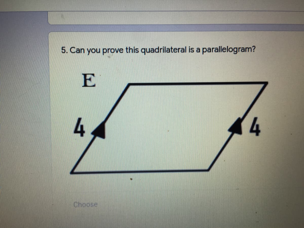 5. Can you prove this quadrilateral is a parallelogram?
E
4
4
Choose.
