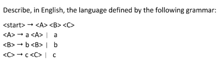 Describe, in English, the language defined by the following grammar:
<start> → <A> <B> <C>
<A> → a <A> | a
<B> → b <B>| b
<C> → c <C>| c
