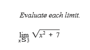 Evaluate each limit.
lim Vr? + 7
xS3
