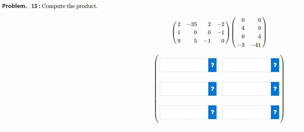 Problem. 13: Compute the product.
2
-35
2
-2
4
1
-1
4
-1
-3
-41
?
?
