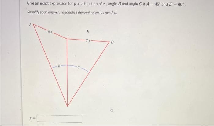 Give an exact expression for y as a function of a, angle B and angle Cif A = 45° and D = 60°.
Simplify your answer, rationalize denominators as needed.
y=
B