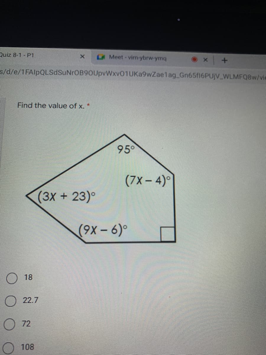 Quiz 8-1 - P1
CA Meet-vim-ybrw-ymq
s/d/e/1FAlpQLSdSuNrOB9OUpvWxv01UKa9wZaelag_Gn65f16PUjv_WLMFQ8W/vie
Find the value of x.
95°
(7X- 4)°
(3X+23)°
(9X-6)°
O 18
O 22.7
O72
108
