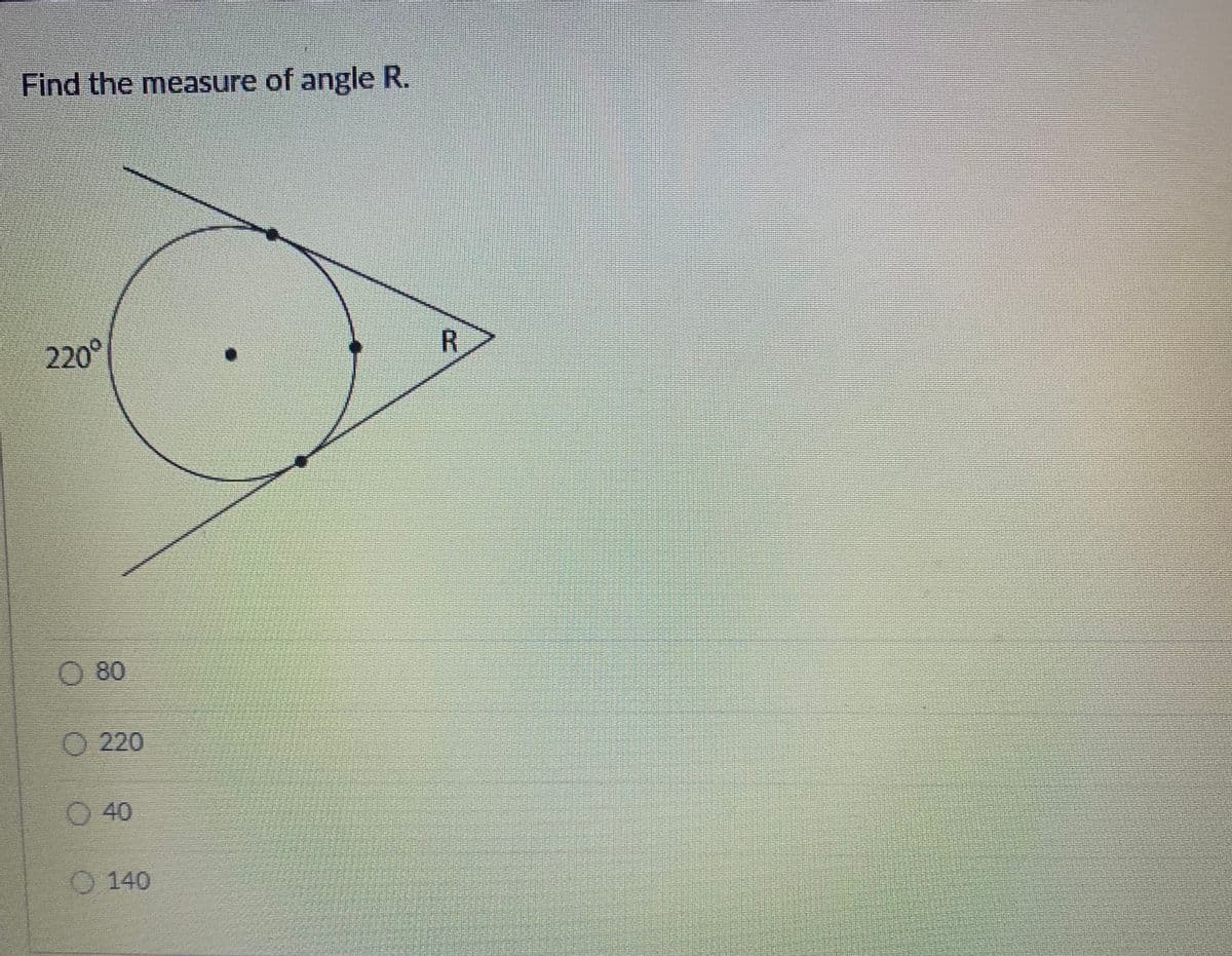 Find the measure of angle R.
220°
R
0 80
O 220
40
O 140
