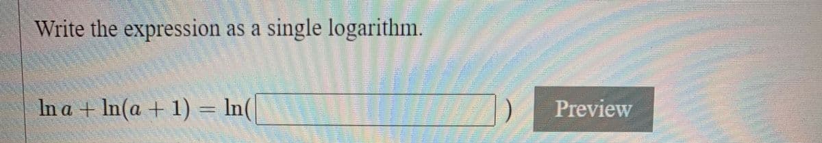 Write the expression as a single logarithm.
In a + In(a + 1) = ln(
Preview
