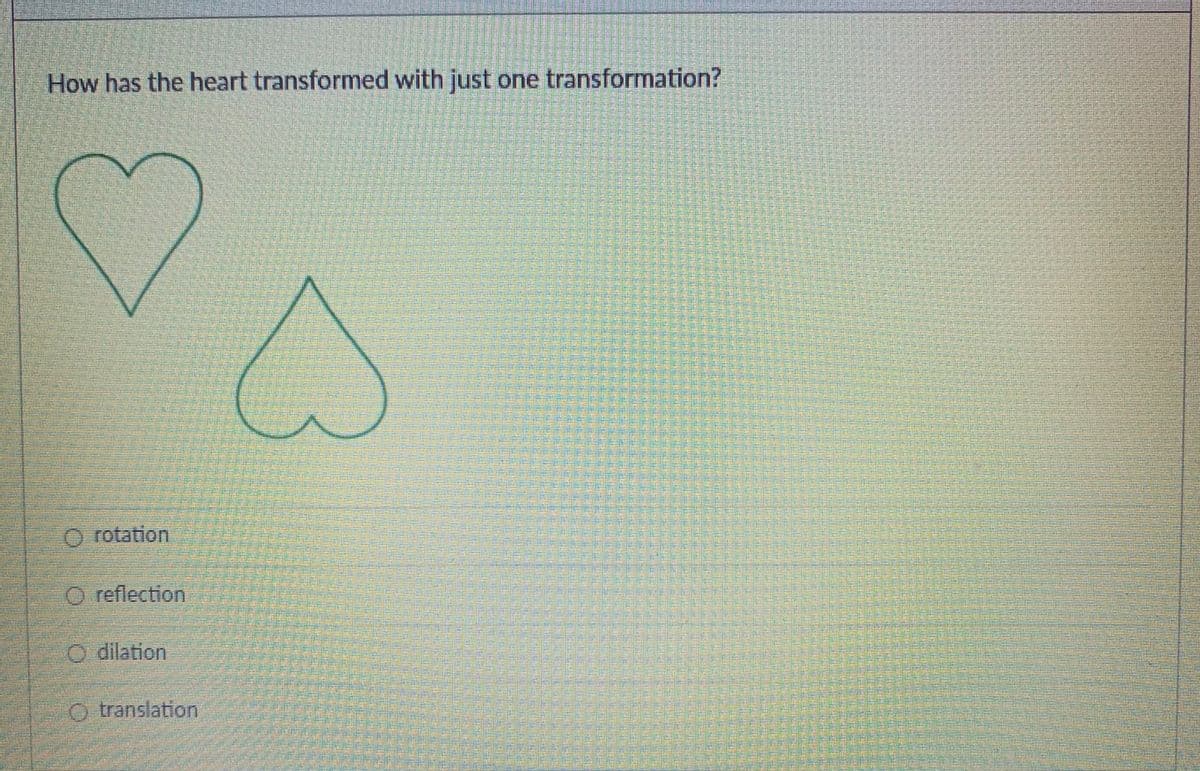 How has the heart transformed with just one transformation?
O rotation
இ efecton
O dilation
O translation
響
響
