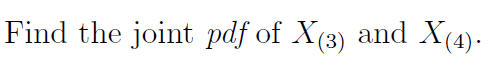 Find the joint pdf of X(3) and X(4)-
